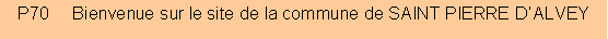 Zone de Texte: P70     Bienvenue sur le site de la commune de SAINT PIERRE D�ALVEY