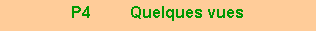 Zone de Texte: P4         Quelques vues