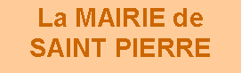 Zone de Texte: La MAIRIE de SAINT PIERRE