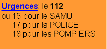 Zone de Texte: Urgences: le 112ou 15 pour le SAMU     17 pour la POLICE     18 pour les POMPIERS